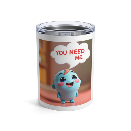 Cute Character Insulated Tumbler, You Need Me Quote, Gift for Kids, Motivational Mug, Travel Cup, Fun Drinkware