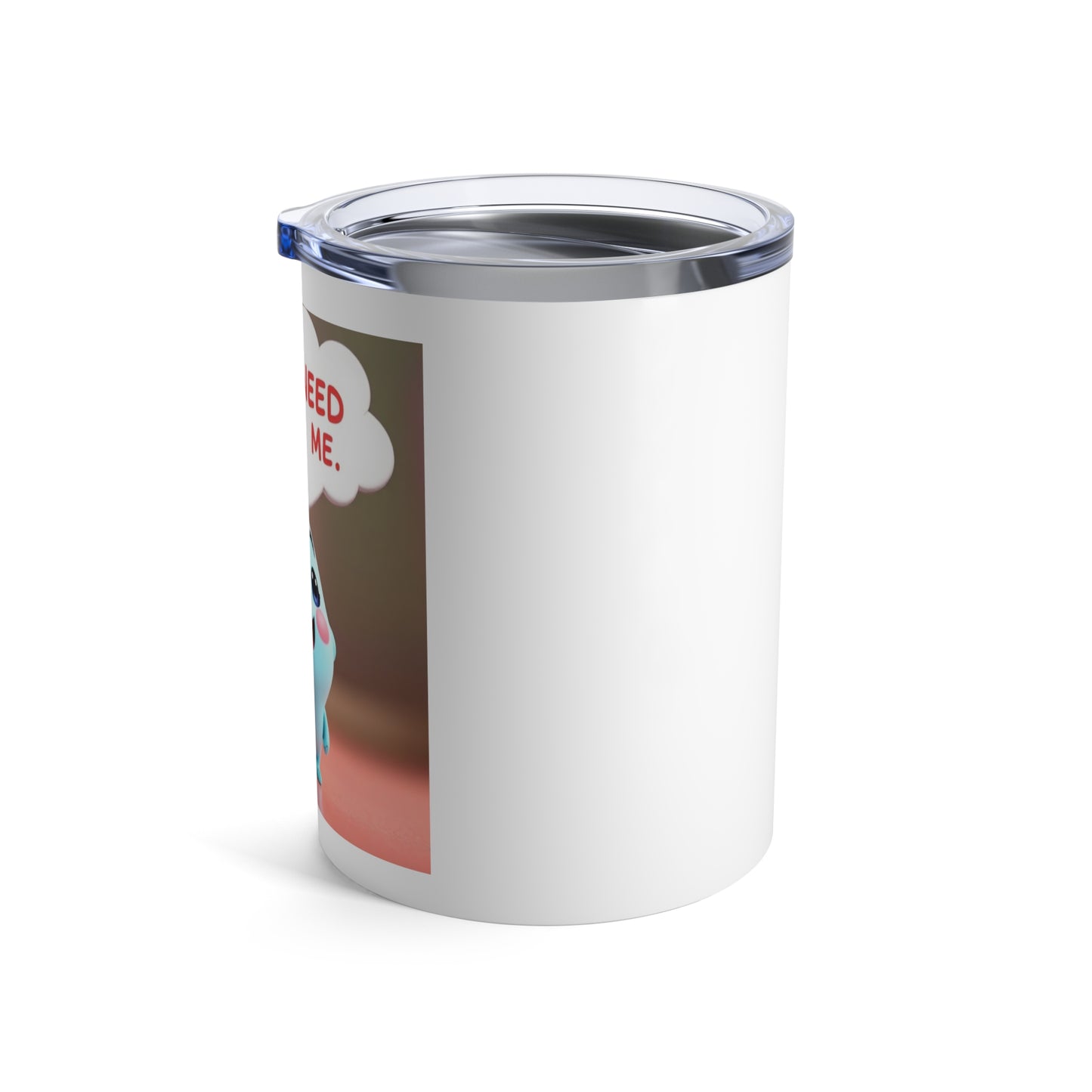 Cute Character Insulated Tumbler, You Need Me Quote, Gift for Kids, Motivational Mug, Travel Cup, Fun Drinkware